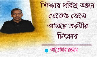 শিক্ষার পবিত্র অঙ্গন থেকেও ভেসে আসছে তরুণীর চিৎকার